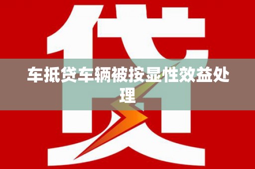 涵江车抵贷车辆被按显性效益处理