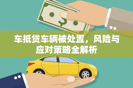 阜康车抵贷车辆被处置，风险与应对策略全解析