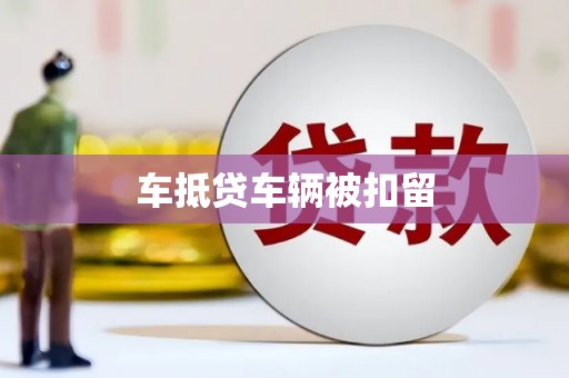 汉寿车抵贷车辆被扣留