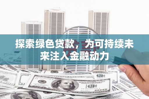 宁海探索绿色贷款，为可持续未来注入金融动力